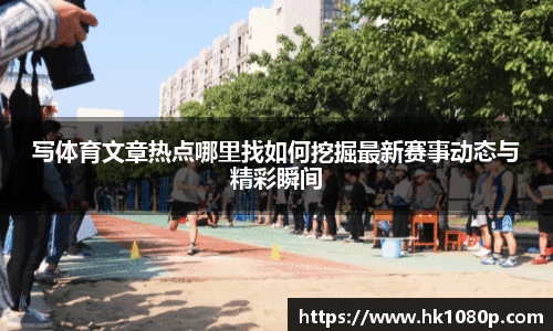 写体育文章热点哪里找如何挖掘最新赛事动态与精彩瞬间